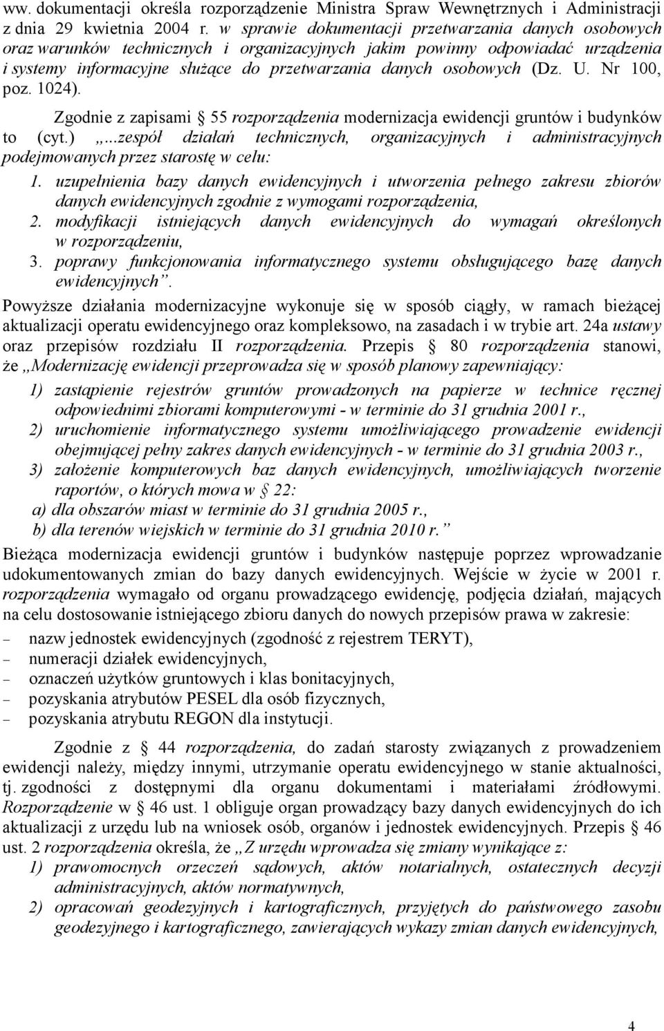 (Dz. U. Nr 100, poz. 1024). Zgodnie z zapisami 55 rozporządzenia modernizacja ewidencji gruntów i budynków to (cyt.)...zespół działań technicznych, organizacyjnych i administracyjnych podejmowanych przez starostę w celu: 1.