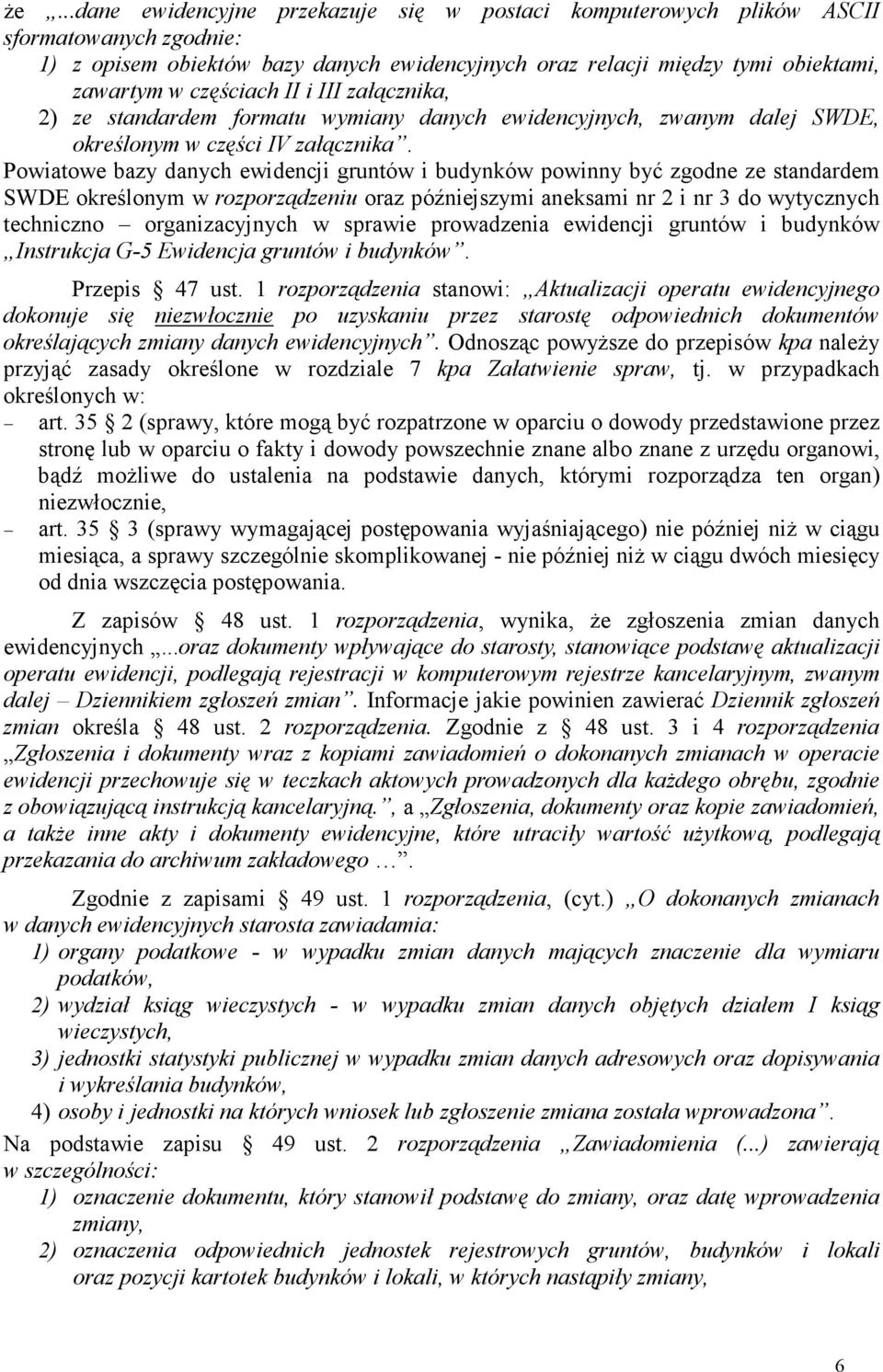 Powiatowe bazy danych ewidencji gruntów i budynków powinny być zgodne ze standardem SWDE określonym w rozporządzeniu oraz późniejszymi aneksami nr 2 i nr 3 do wytycznych techniczno organizacyjnych w