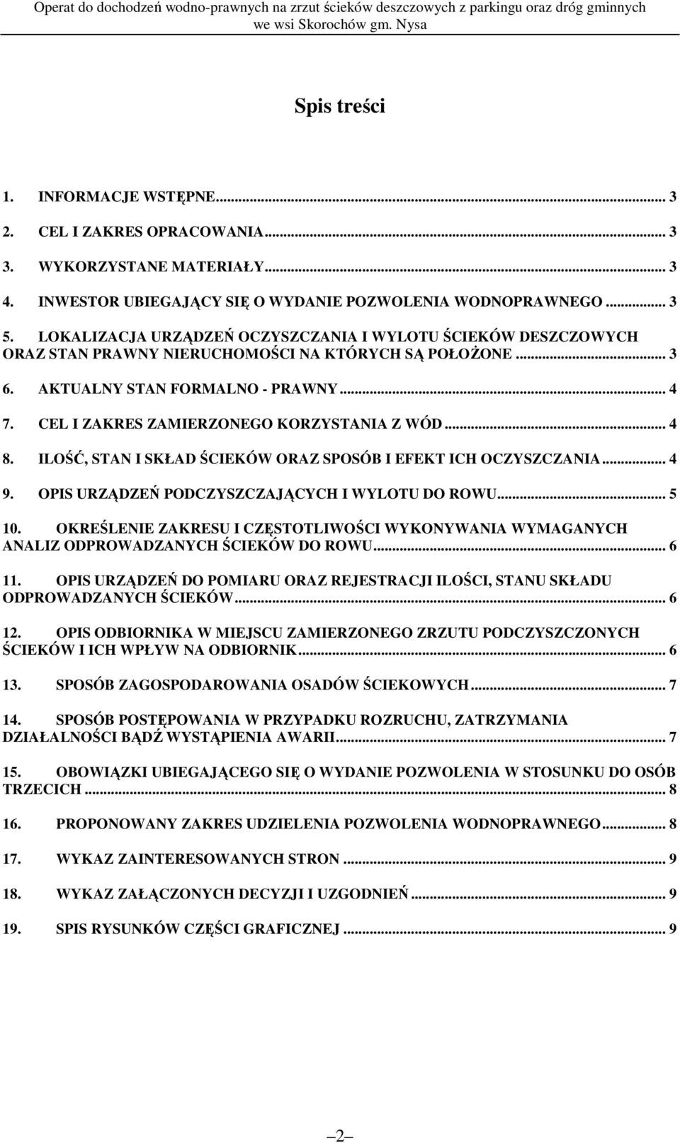 CEL I ZAKRES ZAMIERZONEGO KORZYSTANIA Z WÓD... 4 8. ILOŚĆ, STAN I SKŁAD ŚCIEKÓW ORAZ SPOSÓB I EFEKT ICH OCZYSZCZANIA... 4 9. OPIS URZĄDZEŃ PODCZYSZCZAJĄCYCH I WYLOTU DO ROWU... 5 10.