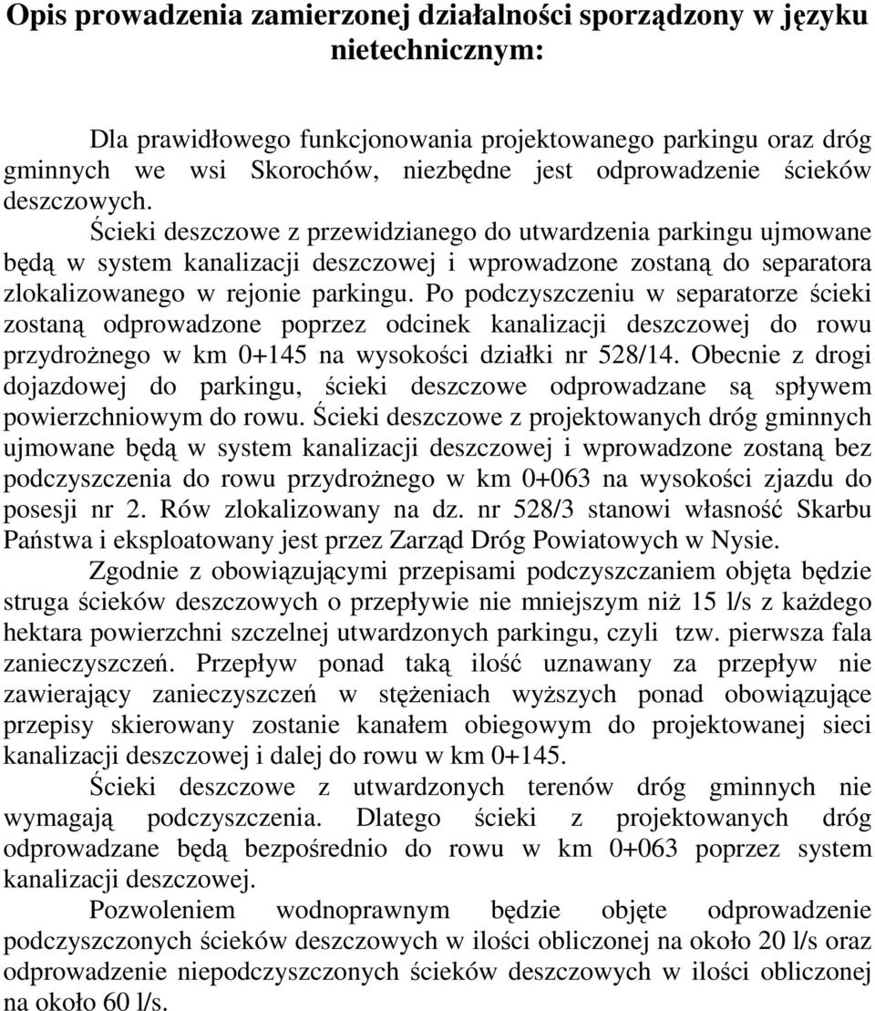 Ścieki deszczowe z przewidzianego do utwardzenia parkingu ujmowane będą w system kanalizacji deszczowej i wprowadzone zostaną do separatora zlokalizowanego w rejonie parkingu.