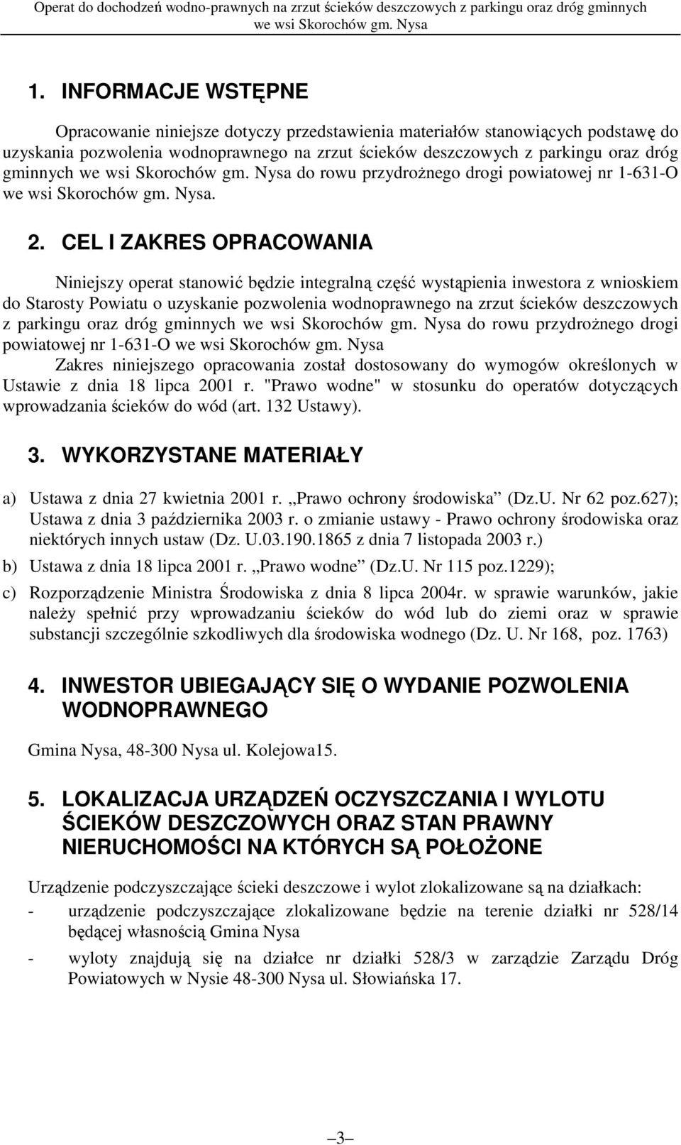 CEL I ZAKRES OPRACOWANIA Niniejszy operat stanowić będzie integralną część wystąpienia inwestora z wnioskiem do Starosty Powiatu o uzyskanie pozwolenia wodnoprawnego na zrzut ścieków deszczowych z