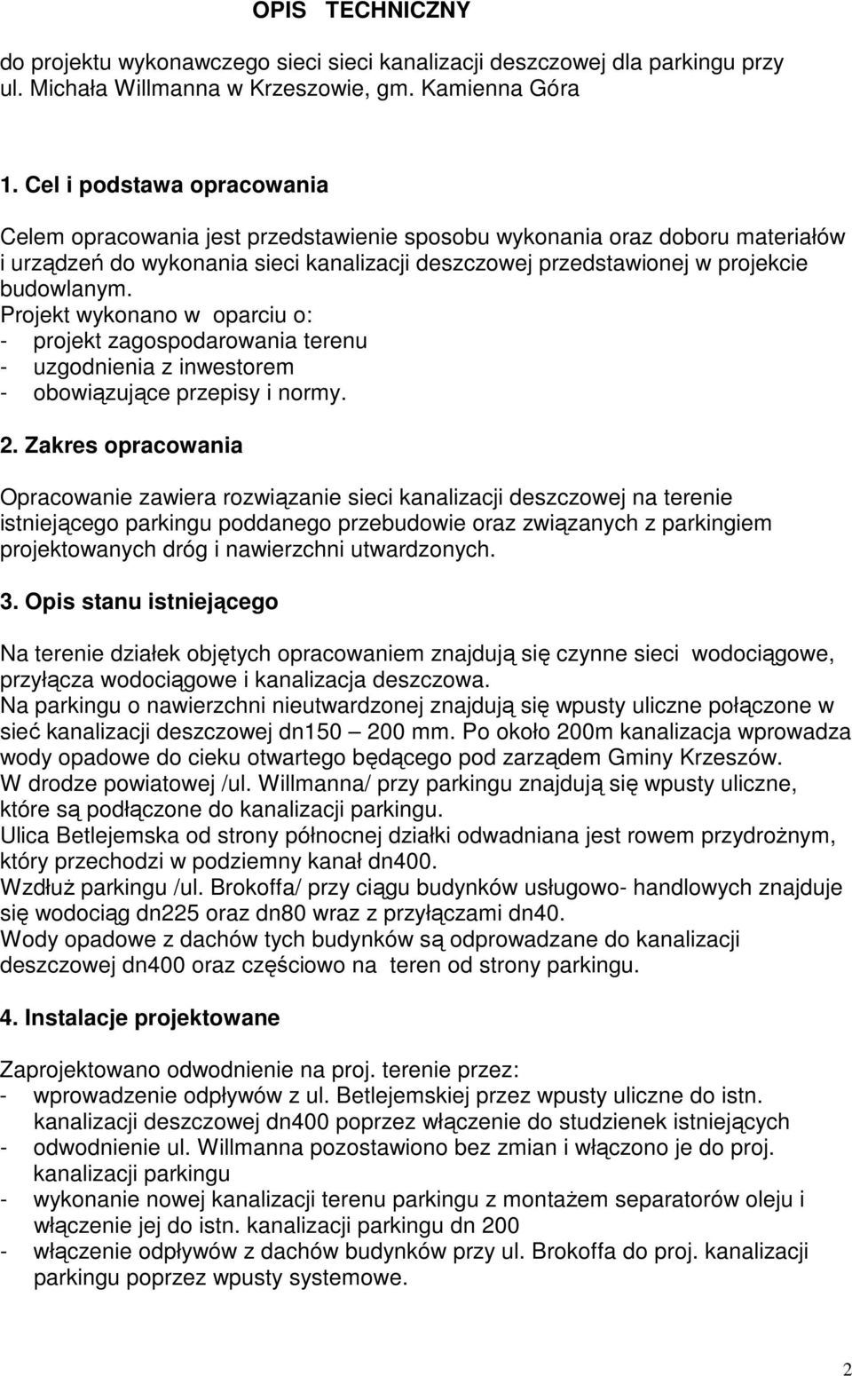 Projekt wykonano w oparciu o: - projekt zagospodarowania terenu - uzgodnienia z inwestorem - obowiązujące przepisy i normy. 2.