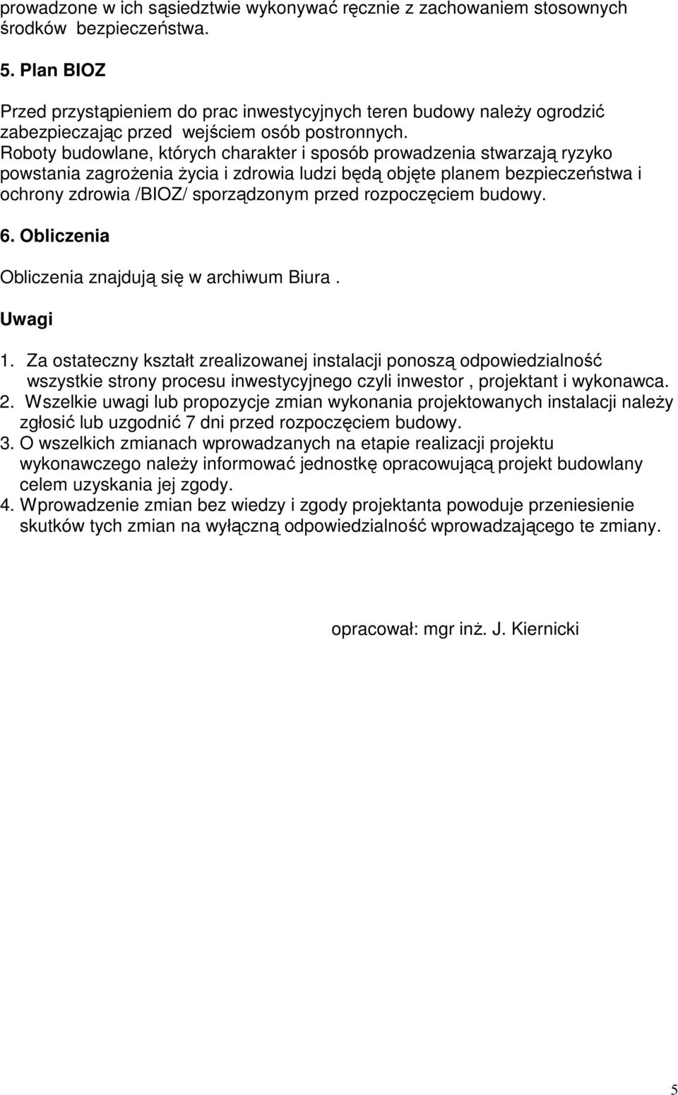 Roboty budowlane, których charakter i sposób prowadzenia stwarzają ryzyko powstania zagroŝenia Ŝycia i zdrowia ludzi będą objęte planem bezpieczeństwa i ochrony zdrowia /BIOZ/ sporządzonym przed