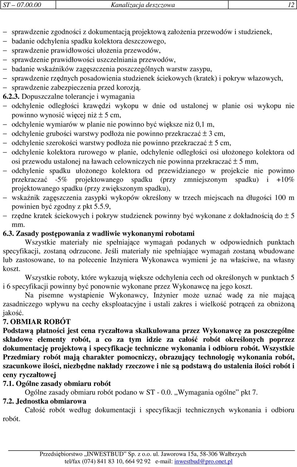 przewodów, sprawdzenie prawidłowości uszczelniania przewodów, badanie wskaźników zagęszczenia poszczególnych warstw zasypu, sprawdzenie rzędnych posadowienia studzienek ściekowych (kratek) i pokryw