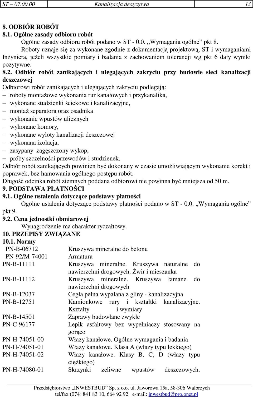 Odbiór robót zanikających i ulegających zakryciu przy budowie sieci kanalizacji deszczowej Odbiorowi robót zanikających i ulegających zakryciu podlegają: roboty montaŝowe wykonania rur kanałowych i