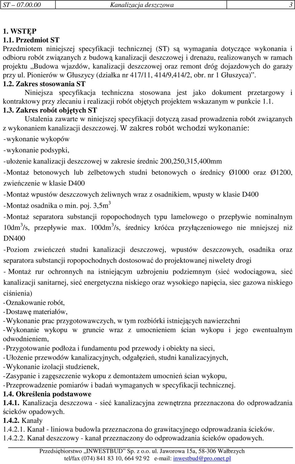 1. Przedmiot ST Przedmiotem niniejszej specyfikacji technicznej (ST) są wymagania dotyczące wykonania i odbioru robót związanych z budową kanalizacji deszczowej i drenaŝu, realizowanych w ramach