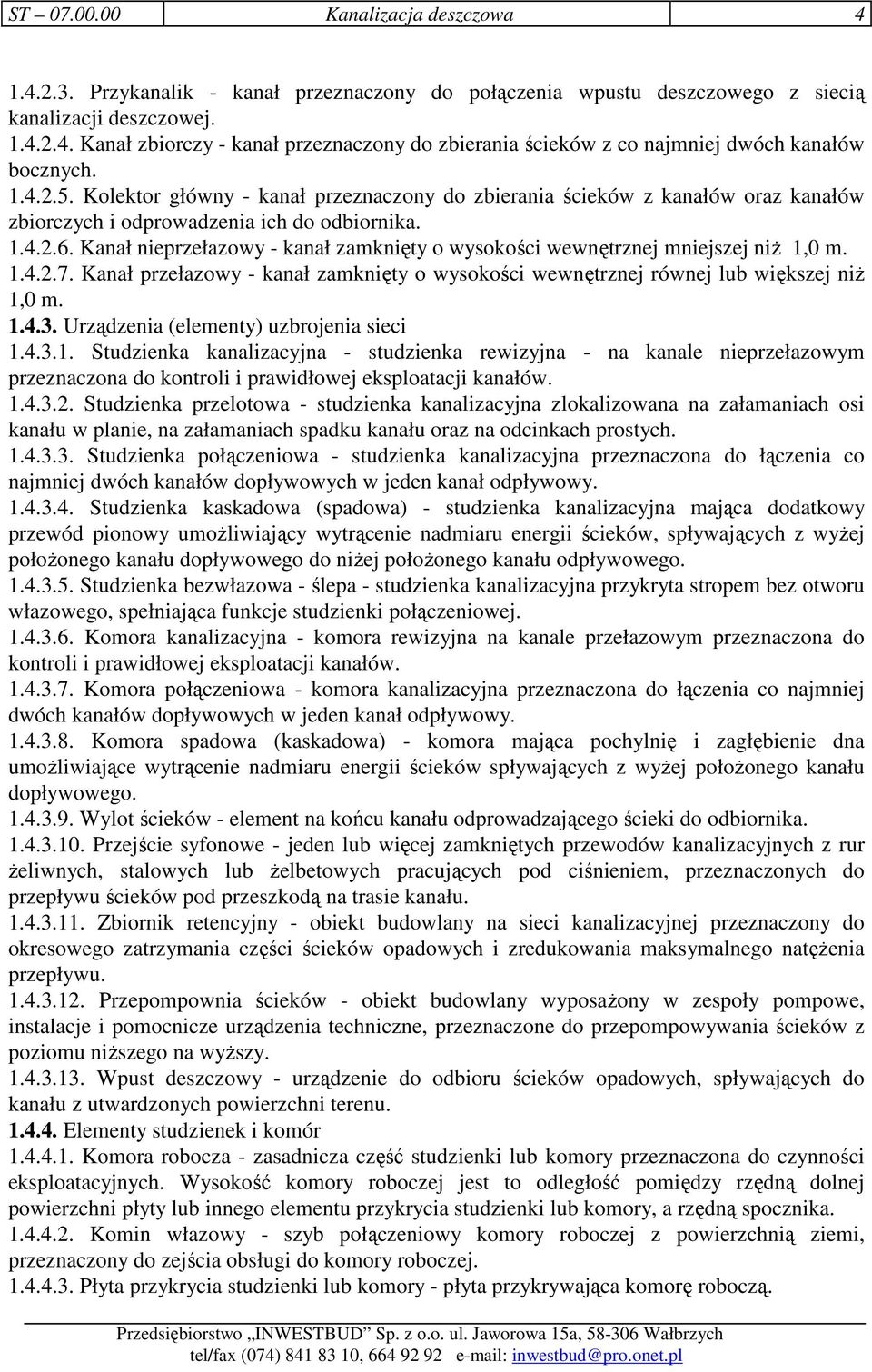 Kanał nieprzełazowy - kanał zamknięty o wysokości wewnętrznej mniejszej niŝ 1,0 m. 1.4.2.7. Kanał przełazowy - kanał zamknięty o wysokości wewnętrznej równej lub większej niŝ 1,0 m. 1.4.3.