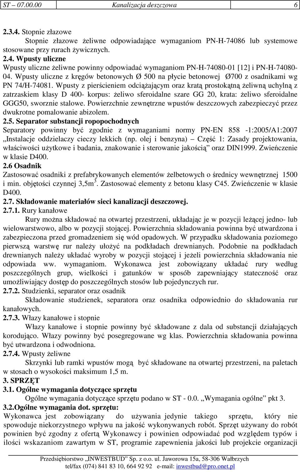 Wpusty z pierścieniem odciąŝającym oraz kratą prostokątną Ŝeliwną uchylną z zatrzaskiem klasy D 400- korpus: Ŝeliwo sferoidalne szare GG 20, krata: Ŝeliwo sferoidalne GGG50, sworznie stalowe.