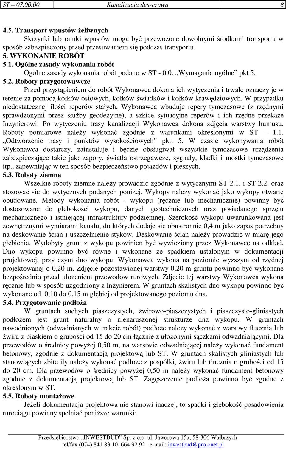 Ogólne zasady wykonania robót Ogólne zasady wykonania robót podano w ST - 0.0. Wymagania ogólne pkt 5. 5.2.