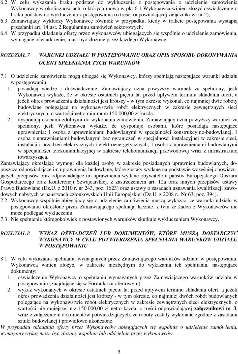 3 Zamawiający wykluczy Wykonawcę również w przypadku, kiedy w trakcie postępowania wystąpią przesłanki art. 14 ust. 2 Regulaminu zamówień sektorowych. 6.