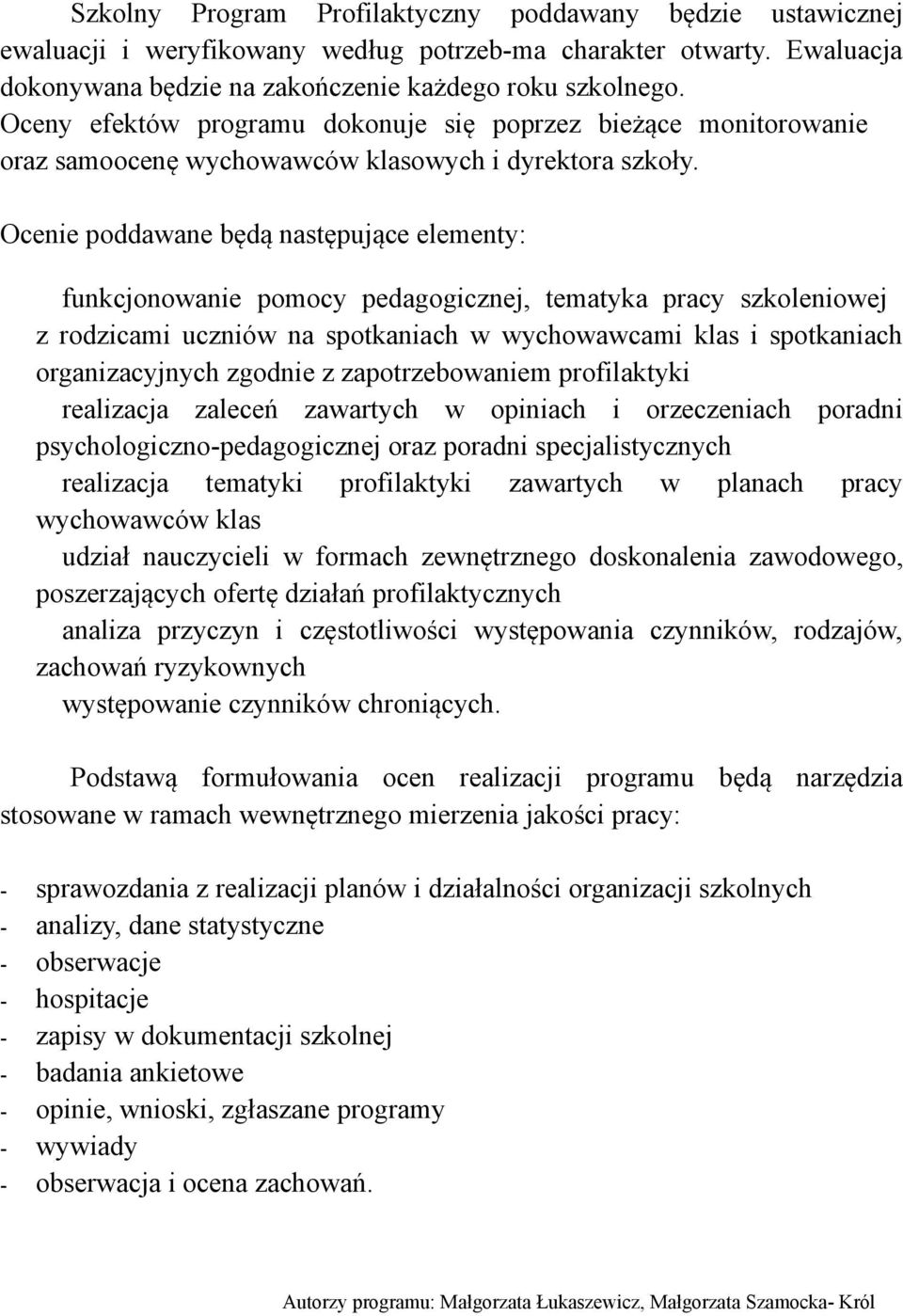 Ocenie poddawane będą następujące elementy: funkcjonowanie pomocy pedagogicznej, tematyka pracy szkoleniowej z rodzicami uczniów na spotkaniach w wychowawcami klas i spotkaniach organizacyjnych