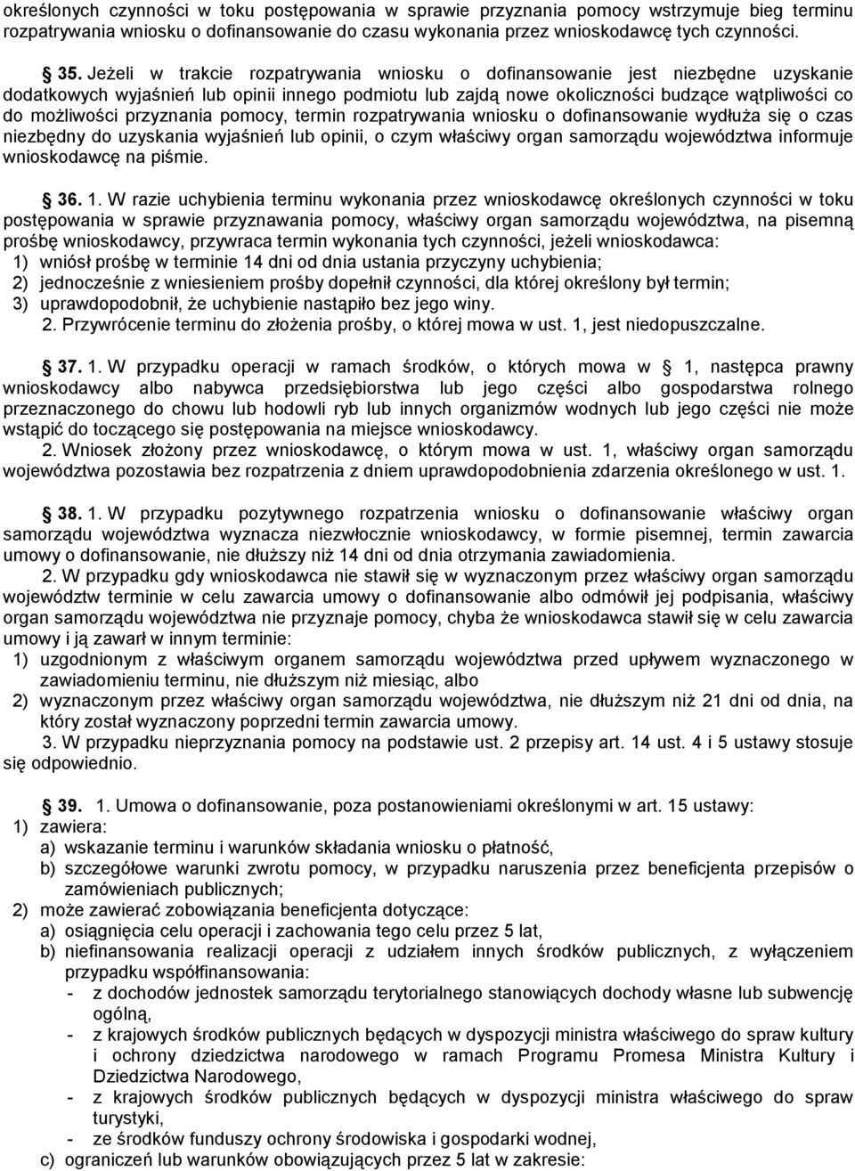 przyznania pomocy, termin rozpatrywania wniosku o dofinansowanie wydłuża się o czas niezbędny do uzyskania wyjaśnień lub opinii, o czym właściwy organ samorządu województwa informuje wnioskodawcę na