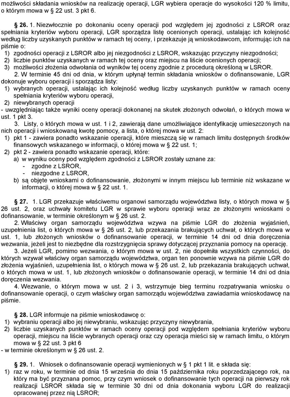 Niezwłocznie po dokonaniu oceny operacji pod względem jej zgodności z LSROR oraz spełniania kryteriów wyboru operacji, LGR sporządza listę ocenionych operacji, ustalając ich kolejność według liczby