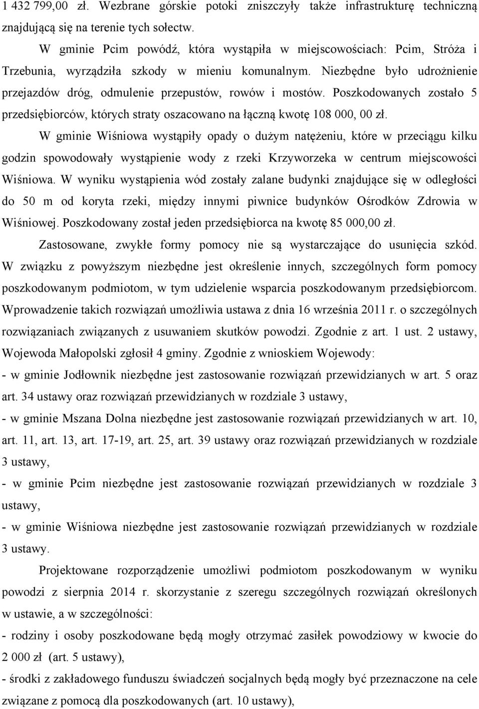 Niezbędne było udrożnienie przejazdów dróg, odmulenie przepustów, rowów i mostów. Poszkodowanych zostało 5 przedsiębiorców, których straty oszacowano na łączną kwotę 108 000, 00 zł.