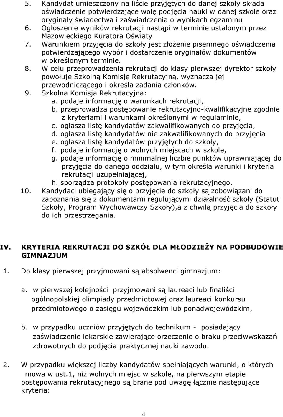 Warunkiem przyjęcia do szkoły jest złożenie pisemnego oświadczenia potwierdzającego wybór i dostarczenie oryginałów dokumentów w określonym terminie. 8.