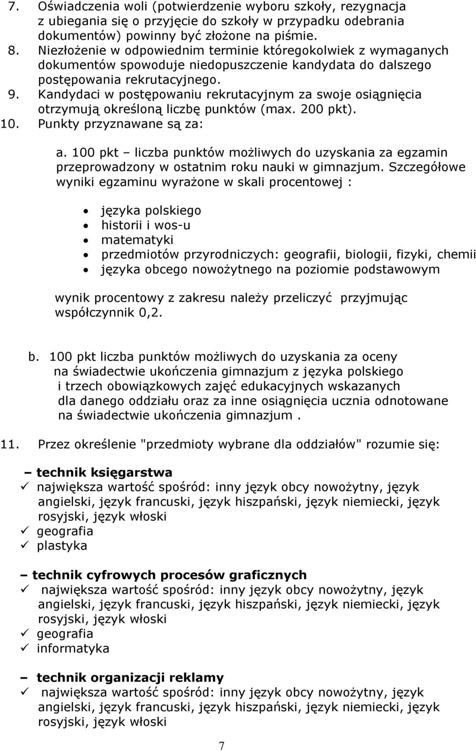 Kandydaci w postępowaniu rekrutacyjnym za swoje osiągnięcia otrzymują określoną liczbę punktów (max. 200 pkt). 10. Punkty przyznawane są za: a.