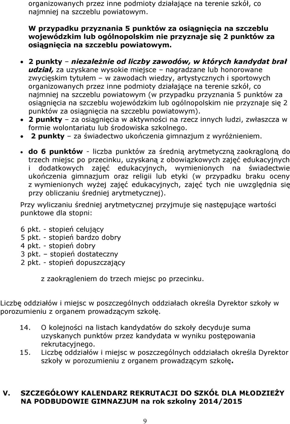 2 punkty niezależnie od liczby zawodów, w których kandydat brał udział, za uzyskane wysokie miejsce nagradzane lub honorowane zwycięskim tytułem w zawodach wiedzy, artystycznych i sportowych