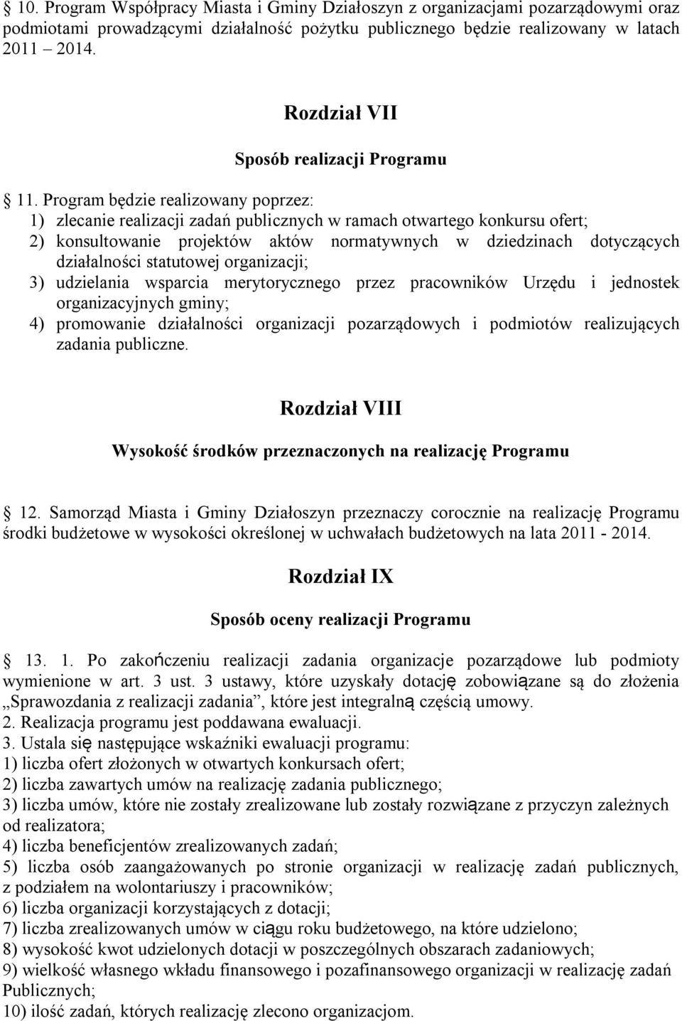 Program będzie realizowany poprzez: 1) zlecanie realizacji zadań publicznych w ramach otwartego konkursu ofert; 2) konsultowanie projektów aktów normatywnych w dziedzinach dotyczących działalności