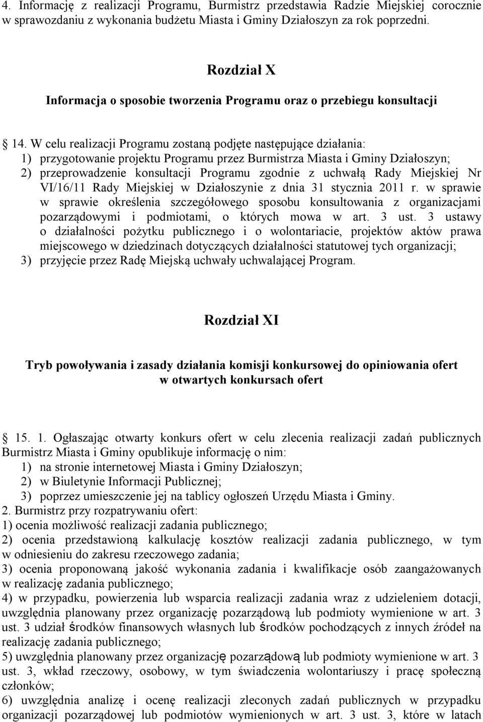 W celu realizacji Programu zostaną podjęte następujące działania: 1) przygotowanie projektu Programu przez Burmistrza Miasta i Gminy Działoszyn; 2) przeprowadzenie konsultacji Programu zgodnie z