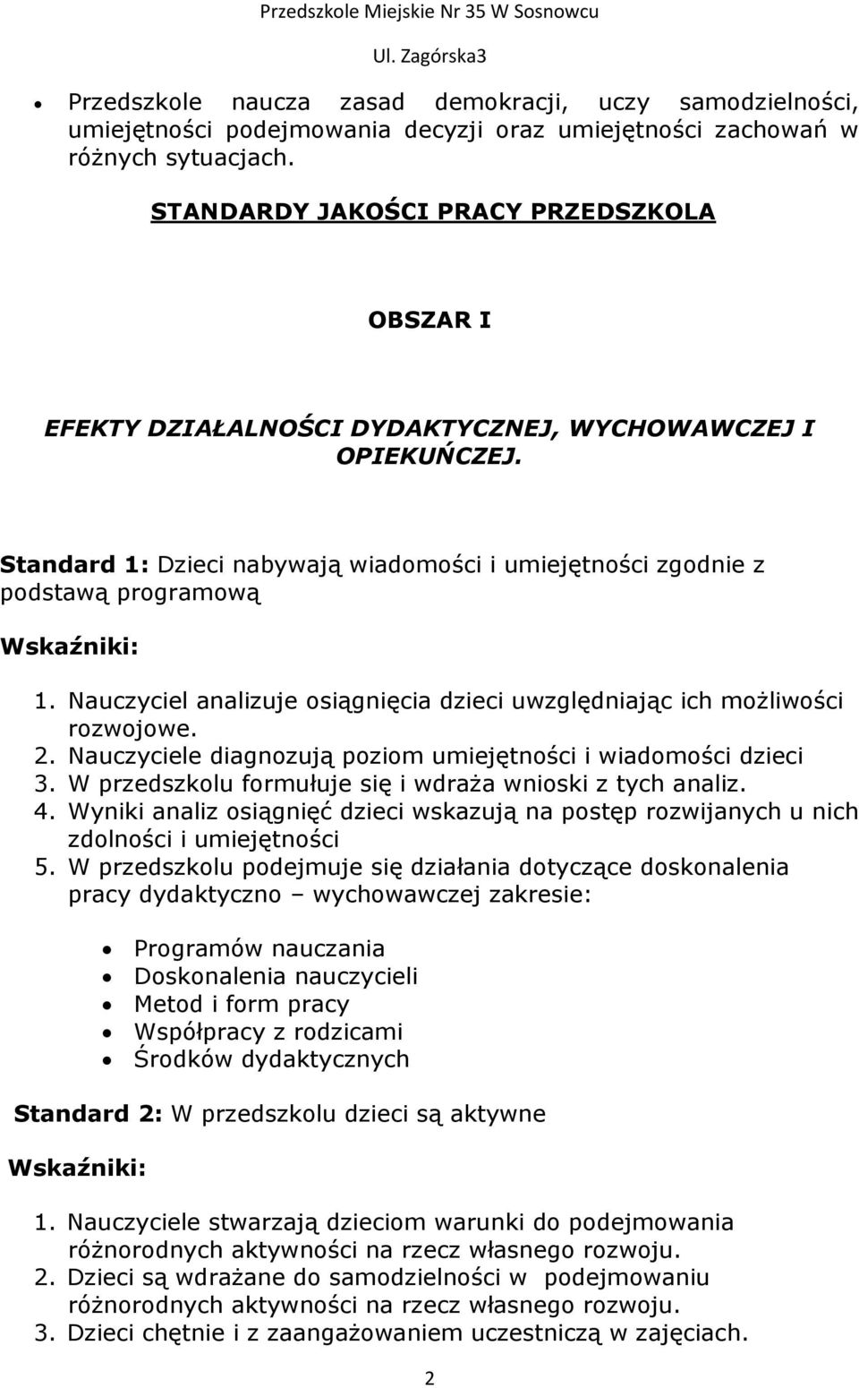 Nauczyciel analizuje osiągnięcia dzieci uwzględniając ich możliwości rozwojowe. 2. Nauczyciele diagnozują poziom umiejętności i wiadomości dzieci 3.