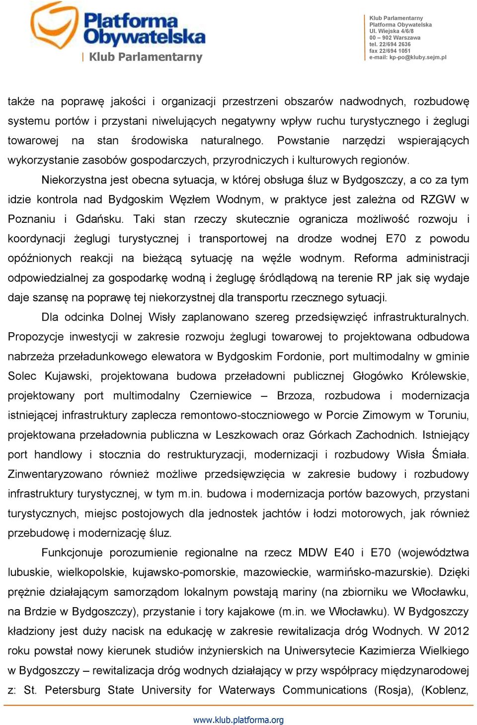 Niekorzystna jest obecna sytuacja, w której obsługa śluz w Bydgoszczy, a co za tym idzie kontrola nad Bydgoskim Węzłem Wodnym, w praktyce jest zależna od RZGW w Poznaniu i Gdańsku.