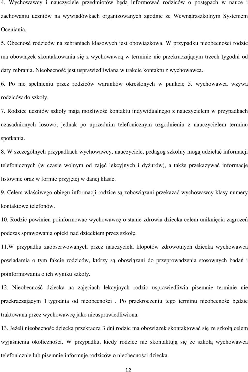 Nieobecność jest usprawiedliwiana w trakcie kontaktu z wychowawcą. 6. Po nie spełnieniu przez rodziców warunków określonych w punkcie 5. wychowawca wzywa rodziców do szkoły. 7.
