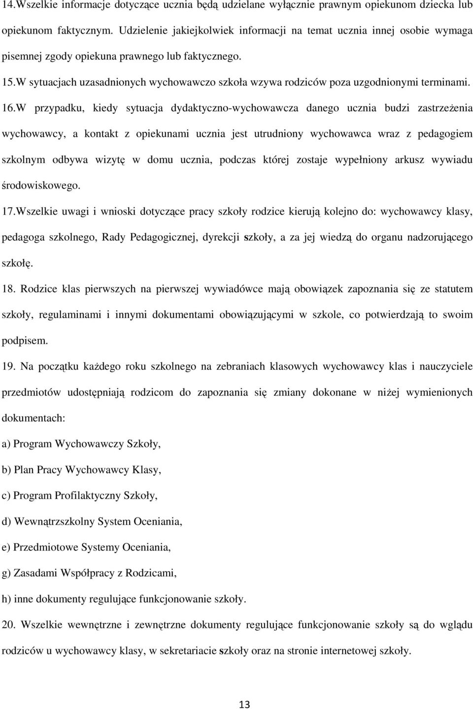 W sytuacjach uzasadnionych wychowawczo szkoła wzywa rodziców poza uzgodnionymi terminami. 16.