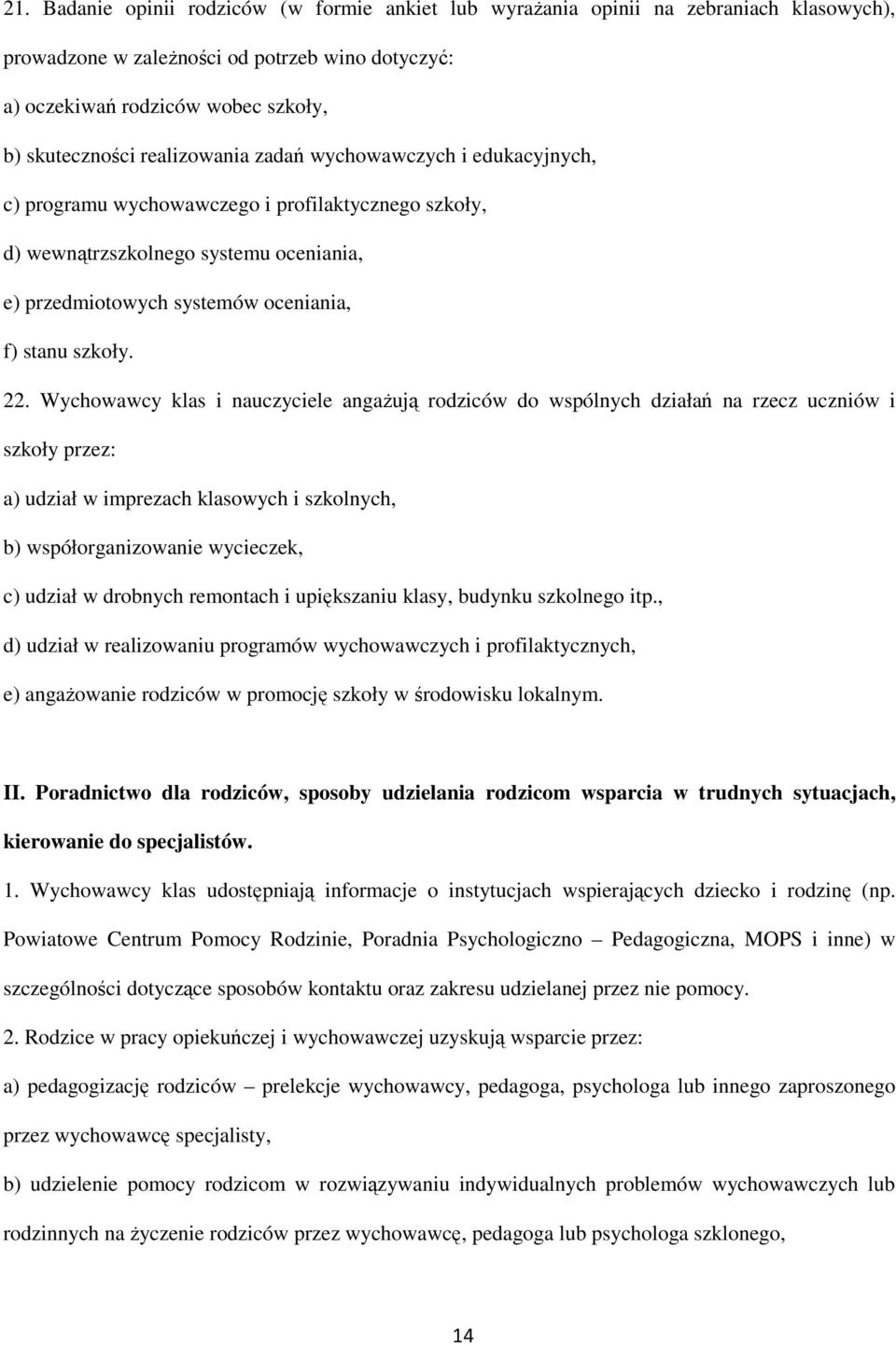 Wychowawcy klas i nauczyciele angaŝują rodziców do wspólnych działań na rzecz uczniów i szkoły przez: a) udział w imprezach klasowych i szkolnych, b) współorganizowanie wycieczek, c) udział w