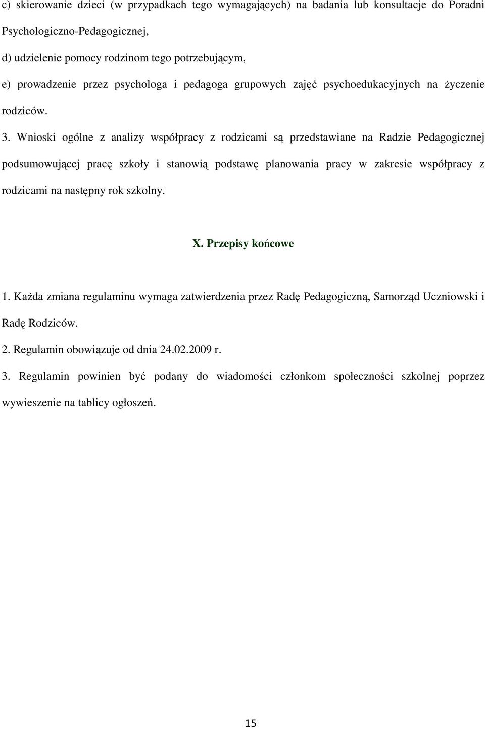 Wnioski ogólne z analizy współpracy z rodzicami są przedstawiane na Radzie Pedagogicznej podsumowującej pracę szkoły i stanowią podstawę planowania pracy w zakresie współpracy z rodzicami na