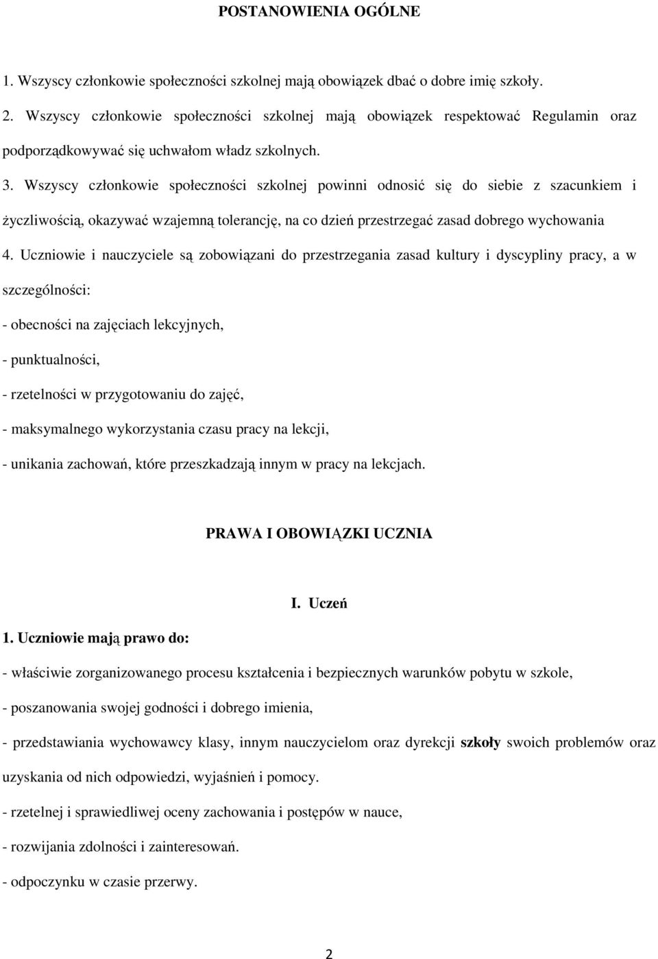 Wszyscy członkowie społeczności szkolnej powinni odnosić się do siebie z szacunkiem i Ŝyczliwością, okazywać wzajemną tolerancję, na co dzień przestrzegać zasad dobrego wychowania 4.