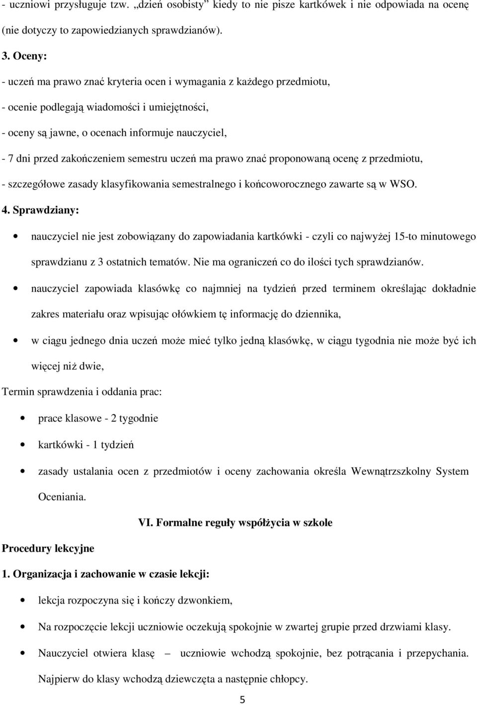 semestru uczeń ma prawo znać proponowaną ocenę z przedmiotu, - szczegółowe zasady klasyfikowania semestralnego i końcoworocznego zawarte są w WSO. 4.
