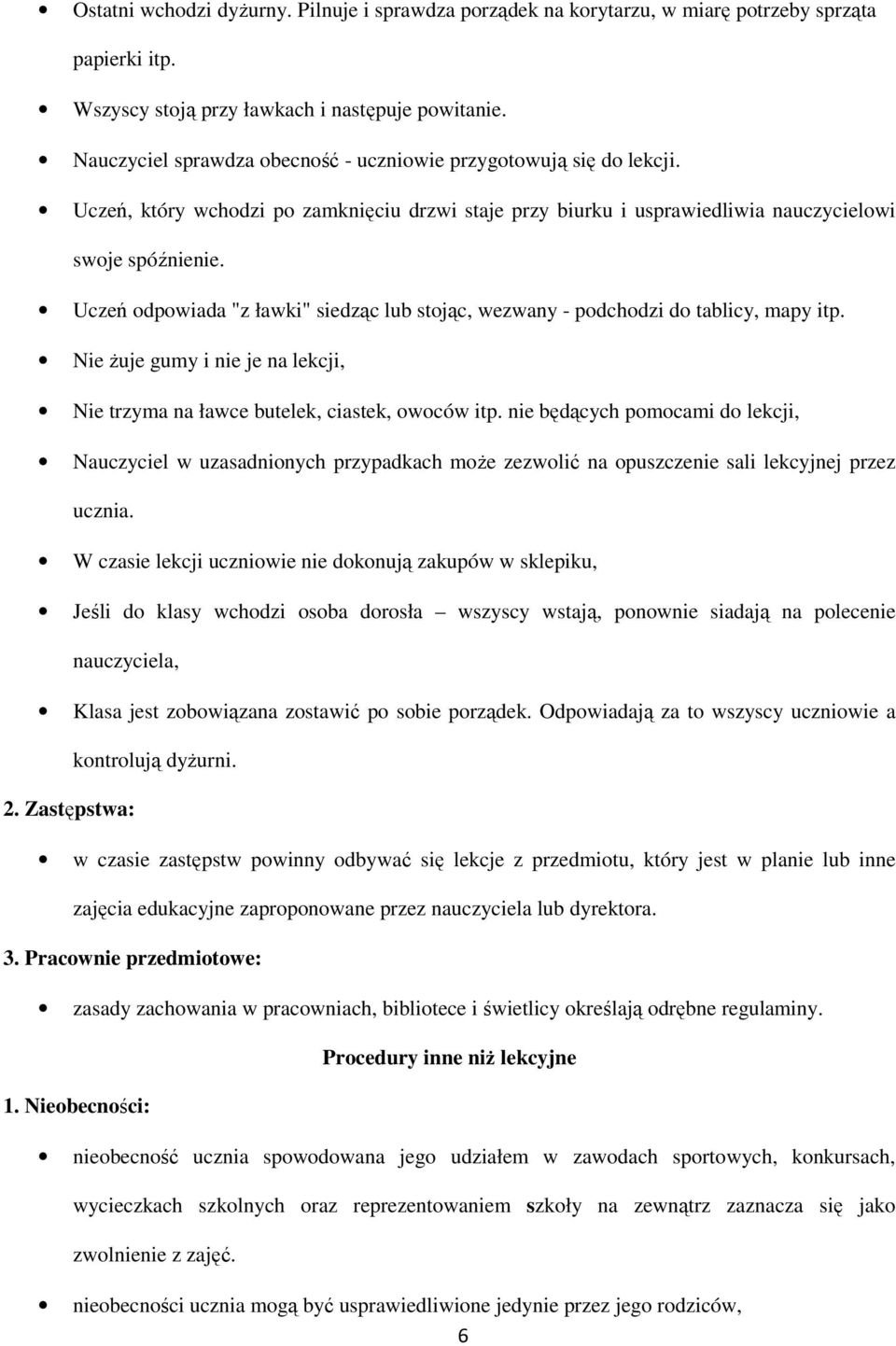 Uczeń odpowiada "z ławki" siedząc lub stojąc, wezwany - podchodzi do tablicy, mapy itp. Nie Ŝuje gumy i nie je na lekcji, Nie trzyma na ławce butelek, ciastek, owoców itp.