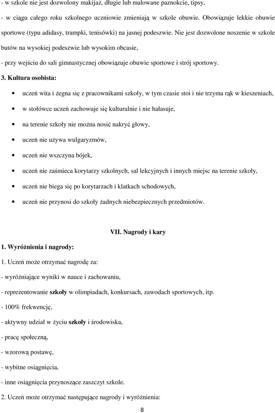 Nie jest dozwolone noszenie w szkole butów na wysokiej podeszwie lub wysokim obcasie, - przy wejściu do sali gimnastycznej obowiązuje obuwie sportowe i strój sportowy. 3.