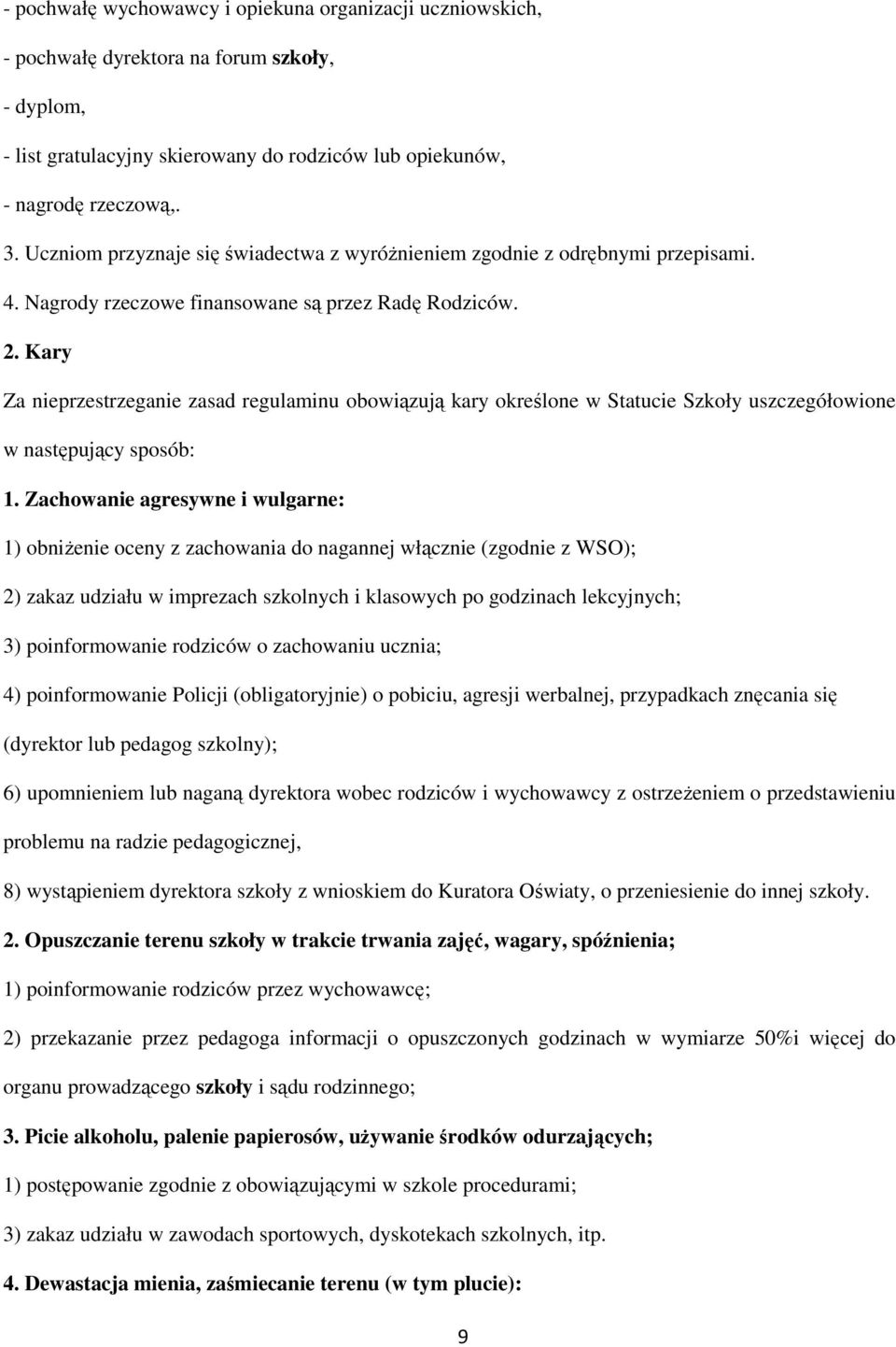 Kary Za nieprzestrzeganie zasad regulaminu obowiązują kary określone w Statucie Szkoły uszczegółowione w następujący sposób: 1.