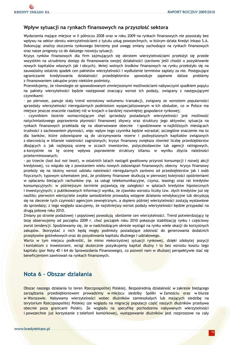 Dokonując analizy otoczenia rynkowego bierzemy pod uwagę zmiany zachodzące na rynkach finansowych oraz nasze prognozy co do dalszego rozwoju sytuacji.