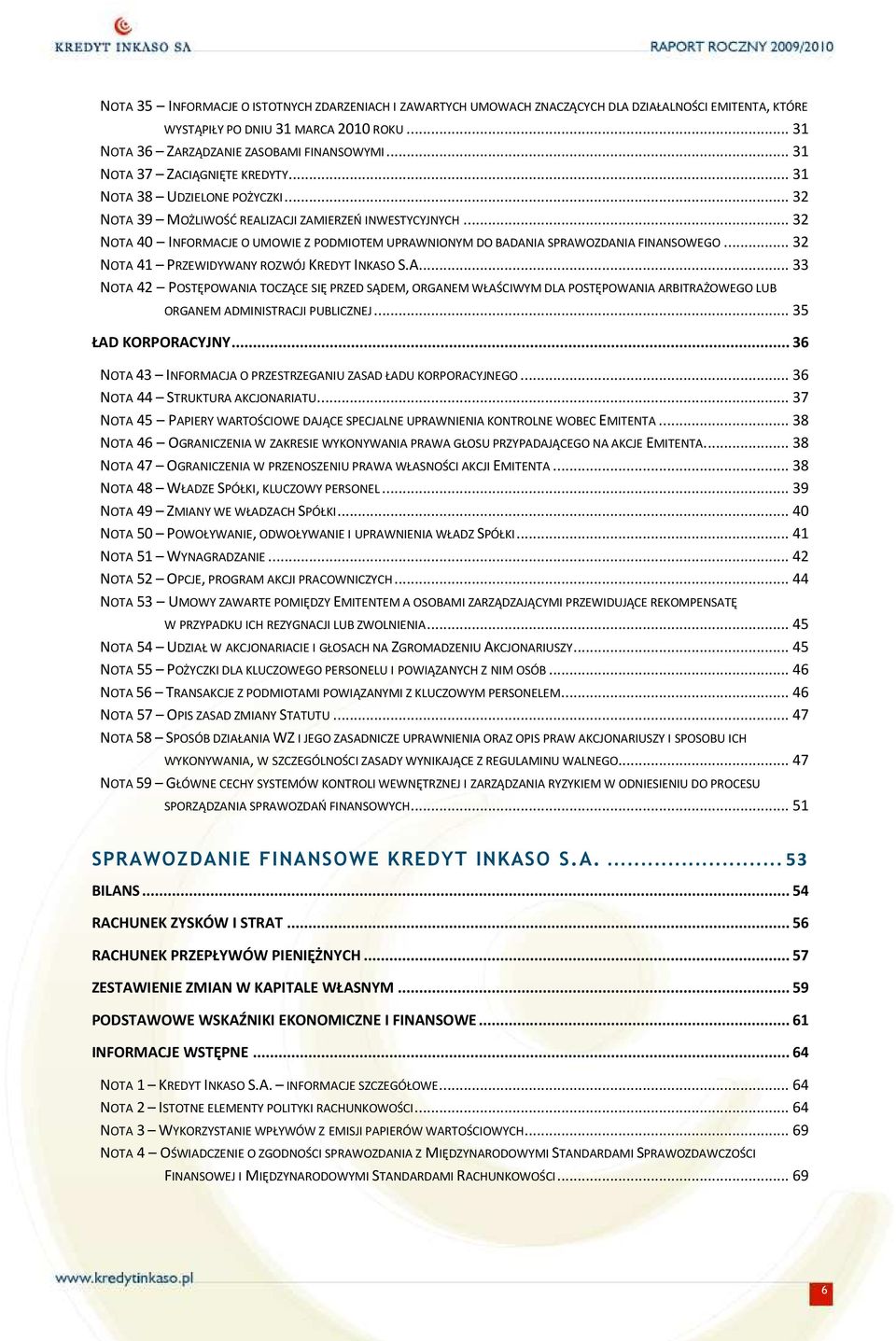 .. 32 NOTA 40 INFORMACJE O UMOWIE Z PODMIOTEM UPRAWNIONYM DO BADANIA SPRAWOZDANIA FINANSOWEGO... 32 NOTA 41 PRZEWIDYWANY ROZWÓJ KREDYT INKASO S.A... 33 NOTA 42 POSTĘPOWANIA TOCZĄCE SIĘ PRZED SĄDEM, ORGANEM WŁAŚCIWYM DLA POSTĘPOWANIA ARBITRAŻOWEGO LUB ORGANEM ADMINISTRACJI PUBLICZNEJ.