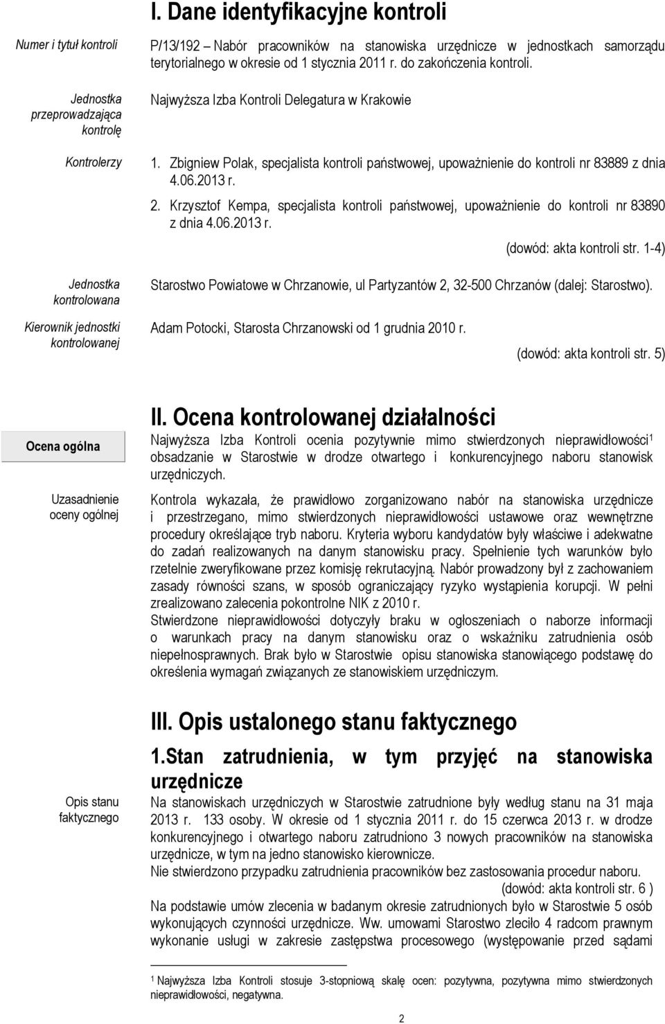 Zbigniew Polak, specjalista kontroli państwowej, upoważnienie do kontroli nr 83889 z dnia 4.06.2013 r. 2. Krzysztof Kempa, specjalista kontroli państwowej, upoważnienie do kontroli nr 83890 z dnia 4.