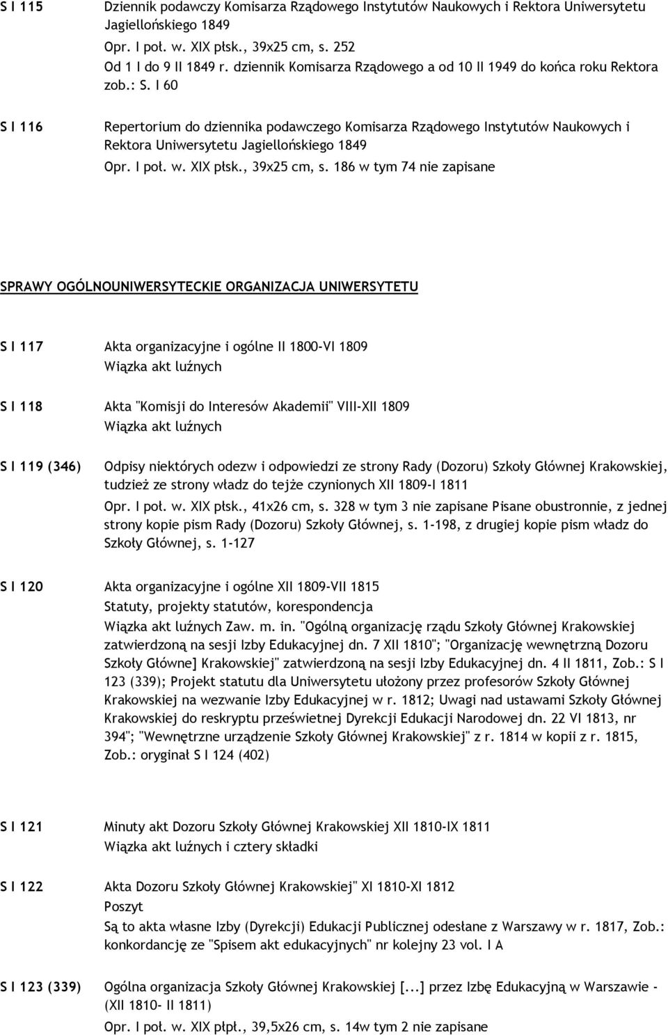 I 60 S I 116 Repertorium do dziennika podawczego Komisarza Rządowego Instytutów Naukowych i Rektora Uniwersytetu Jagiellońskiego 1849 Opr. I poł. w. XIX płsk., 39x25 cm, s.