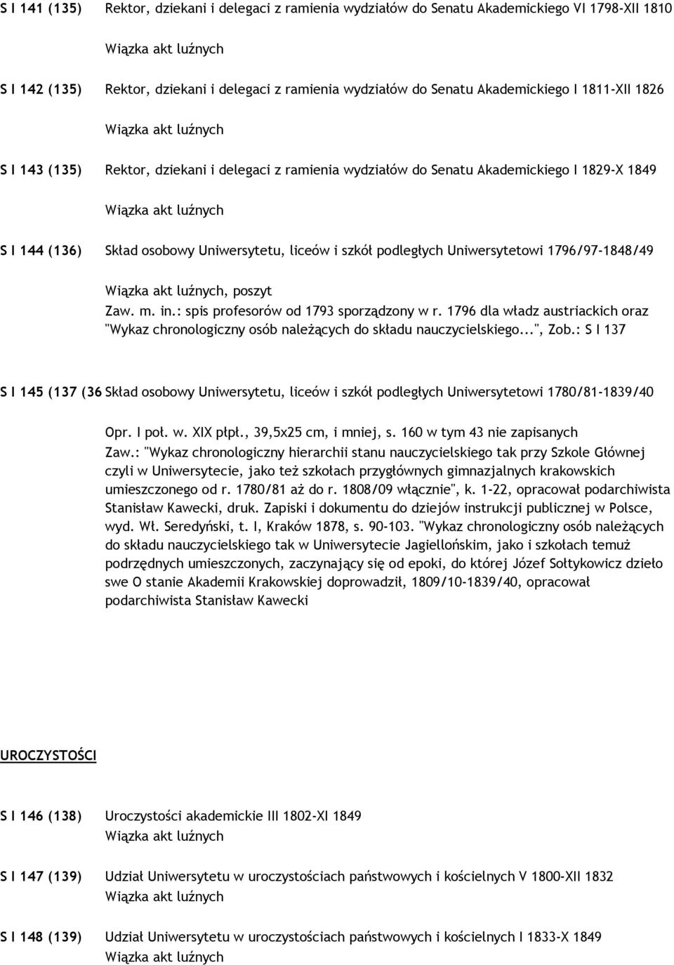 1796/97-1848/49, poszyt Zaw. m. in.: spis profesorów od 1793 sporządzony w r. 1796 dla władz austriackich oraz "Wykaz chronologiczny osób naleŝących do składu nauczycielskiego...", Zob.