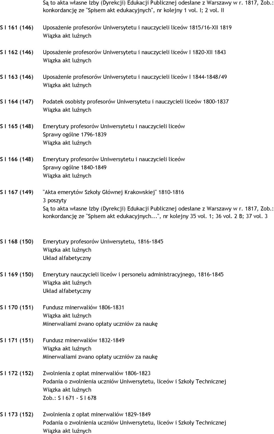 UposaŜenie profesorów Uniwersytetu i nauczycieli liceów I 1844-1848/49 S I 164 (147) Podatek osobisty profesorów Uniwersytetu i nauczycieli liceów 1800-1837 S I 165 (148) Emerytury profesorów