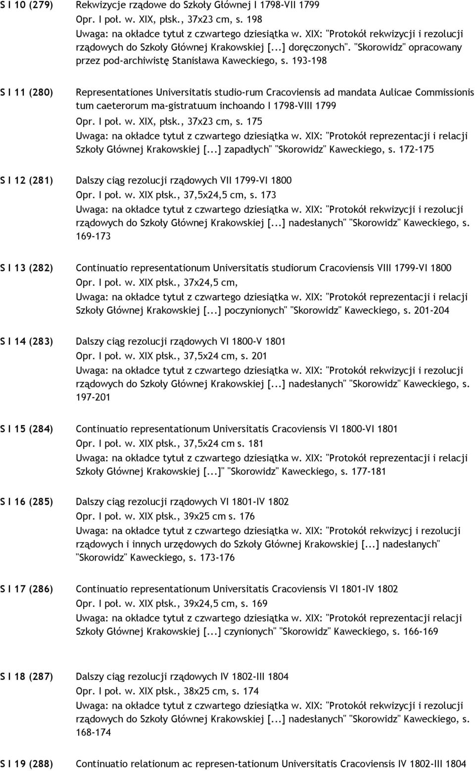 193-198 S I 11 (280) Representationes Universitatis studio-rum Cracoviensis ad mandata Aulicae Commissionis tum caeterorum ma-gistratuum inchoando I 1798-VIII 1799 Opr. I poł. w. XIX, płsk.