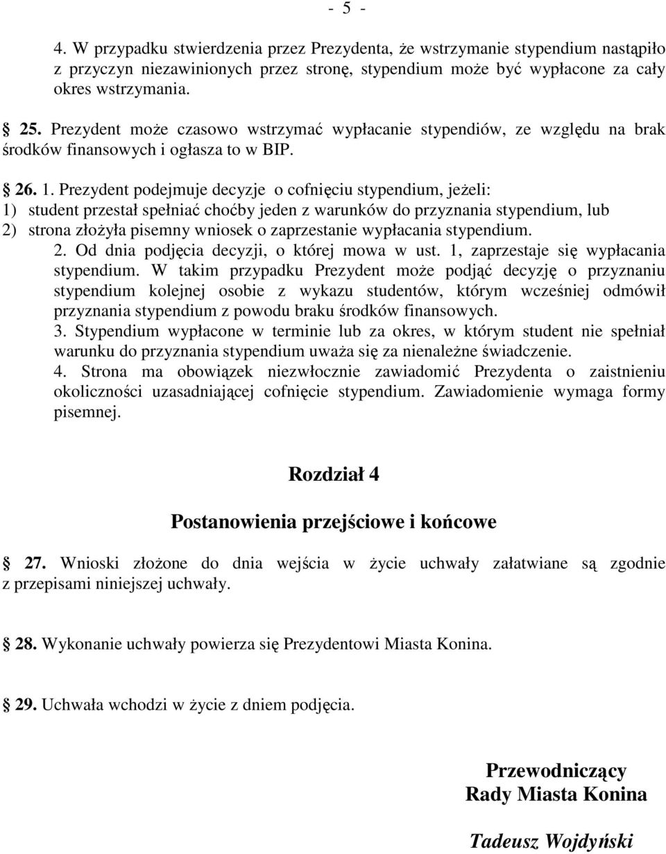 Prezydent podejmuje decyzje o cofnięciu stypendium, jeŝeli: 1) student przestał spełniać choćby jeden z warunków do przyznania stypendium, lub 2) strona złoŝyła pisemny wniosek o zaprzestanie