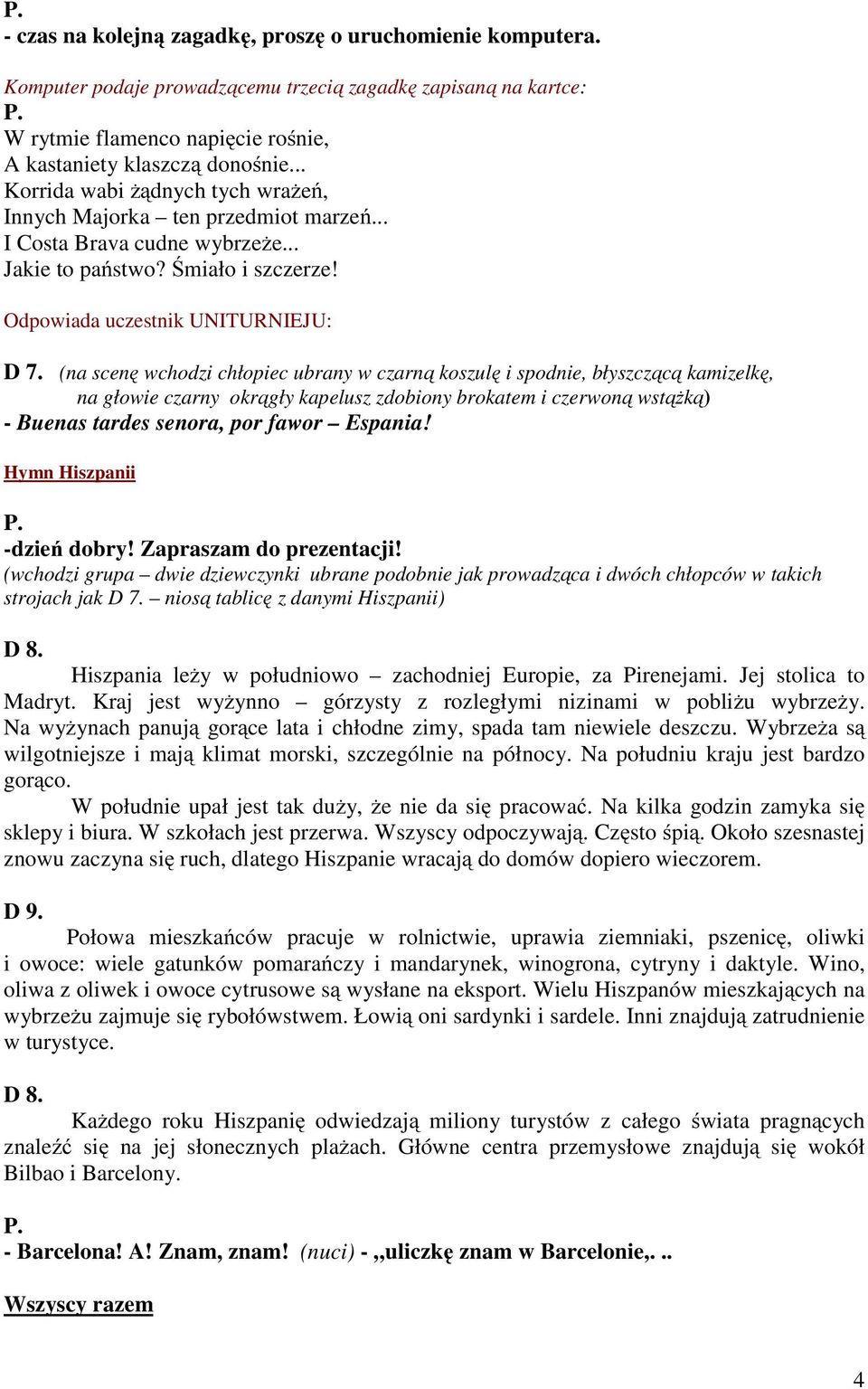 (na scenę wchodzi chłopiec ubrany w czarną koszulę i spodnie, błyszczącą kamizelkę, na głowie czarny okrągły kapelusz zdobiony brokatem i czerwoną wstążką) - Buenas tardes senora, por fawor Espania!