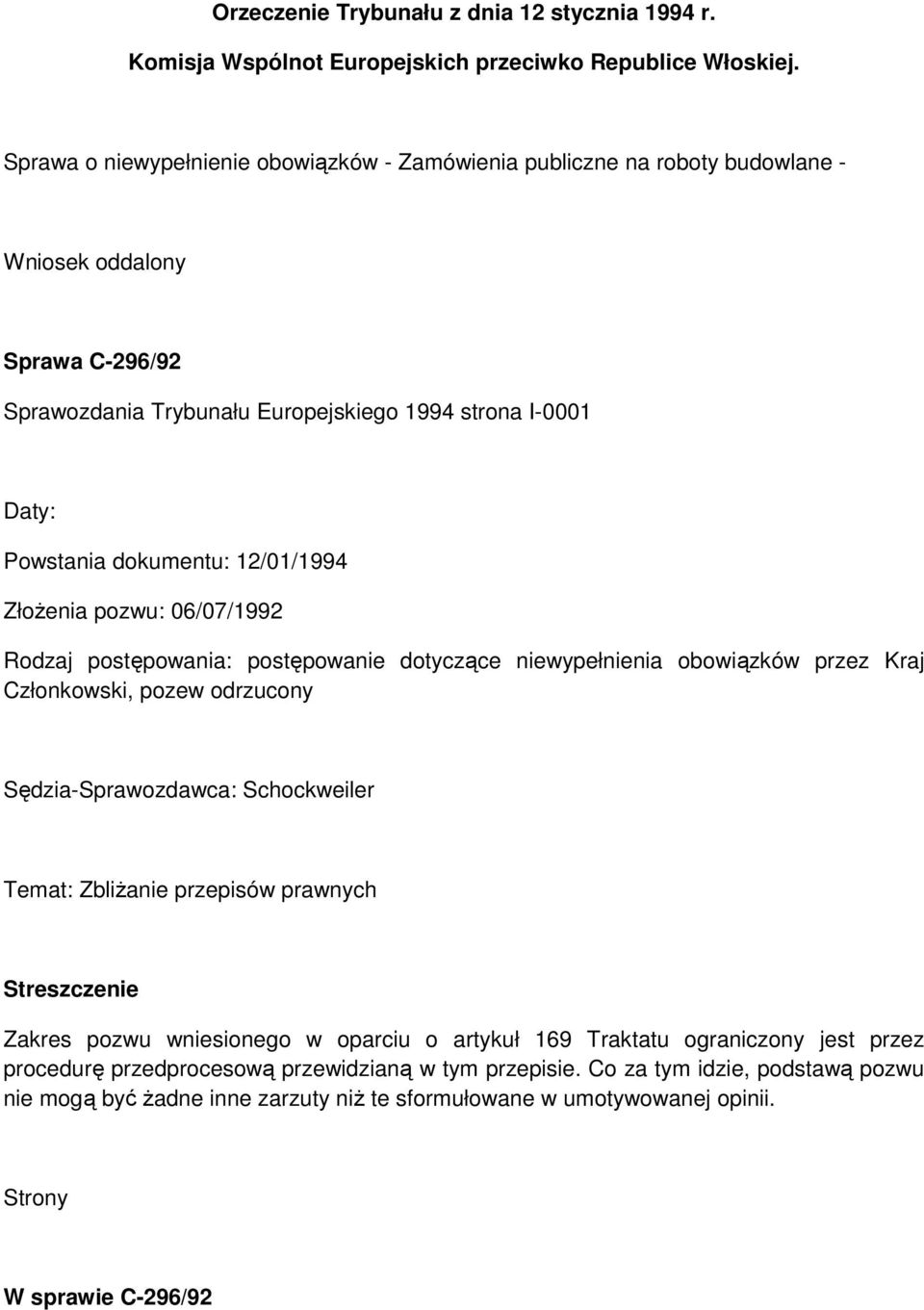 12/01/1994 Złożenia pozwu: 06/07/1992 Rodzaj postępowania: postępowanie dotyczące niewypełnienia obowiązków przez Kraj Członkowski, pozew odrzucony Sędzia-Sprawozdawca: Schockweiler Temat: Zbliżanie