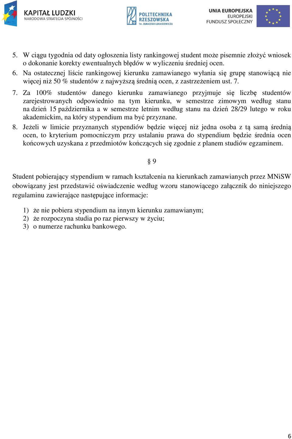 7. Za 100% studentów danego kierunku zamawianego przyjmuje się liczbę studentów zarejestrowanych odpowiednio na tym kierunku, w semestrze zimowym według stanu na dzień 15 października a w semestrze