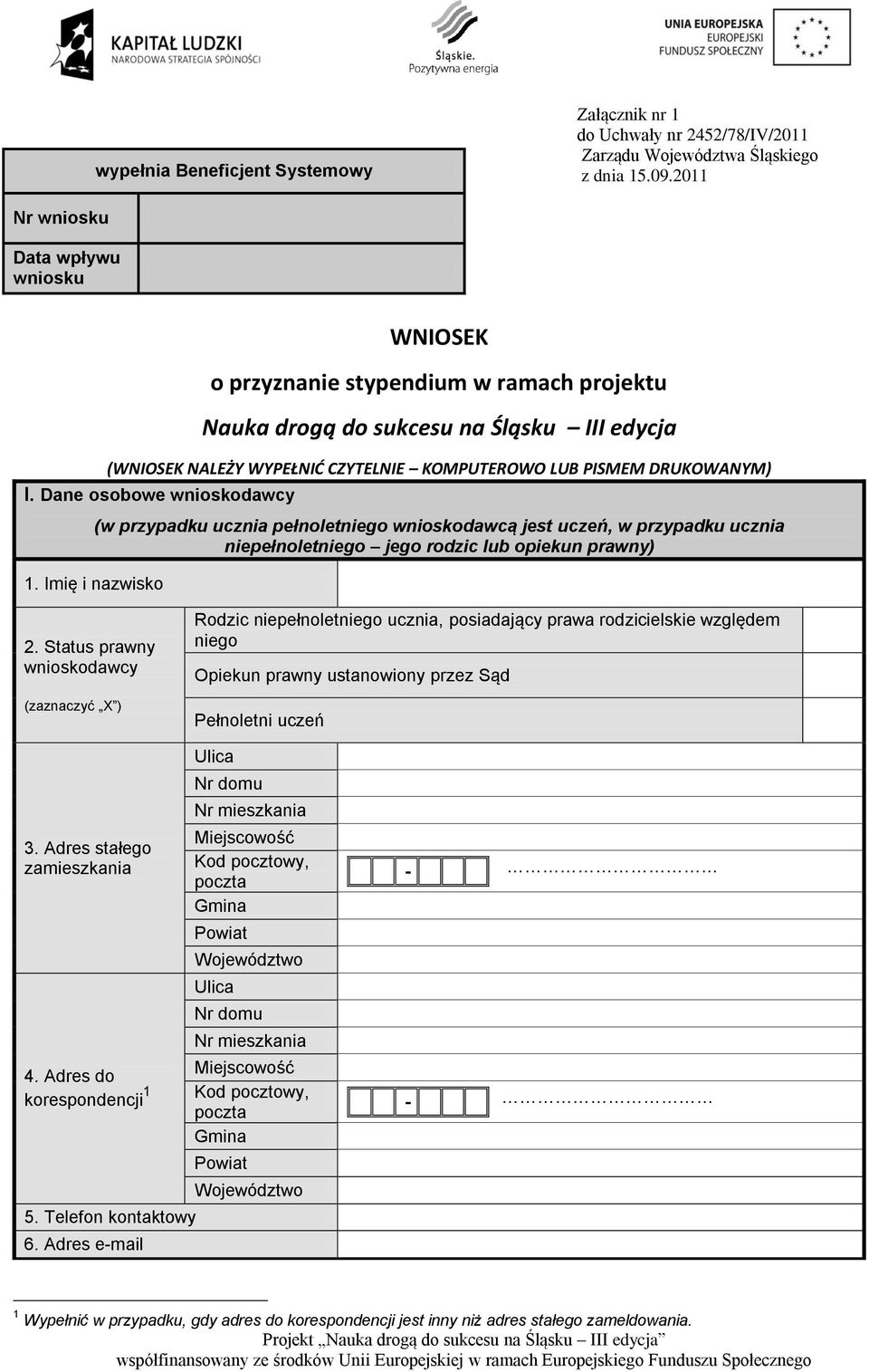 I. Dane osobowe wnioskodawcy 1. Imię i nazwisko (w przypadku ucznia pełnoletniego wnioskodawcą jest uczeń, w przypadku ucznia niepełnoletniego jego rodzic lub opiekun prawny) 2.