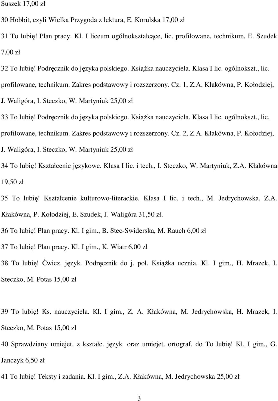 Steczko, W. Martyniuk 25,00 zł 33 To lubię! Podręcznik do języka polskiego. KsiąŜka nauczyciela. Klasa I lic. ogólnokszt., lic. profilowane, technikum. Zakres podstawowy i rozszerzony. Cz. 2, Z.A.