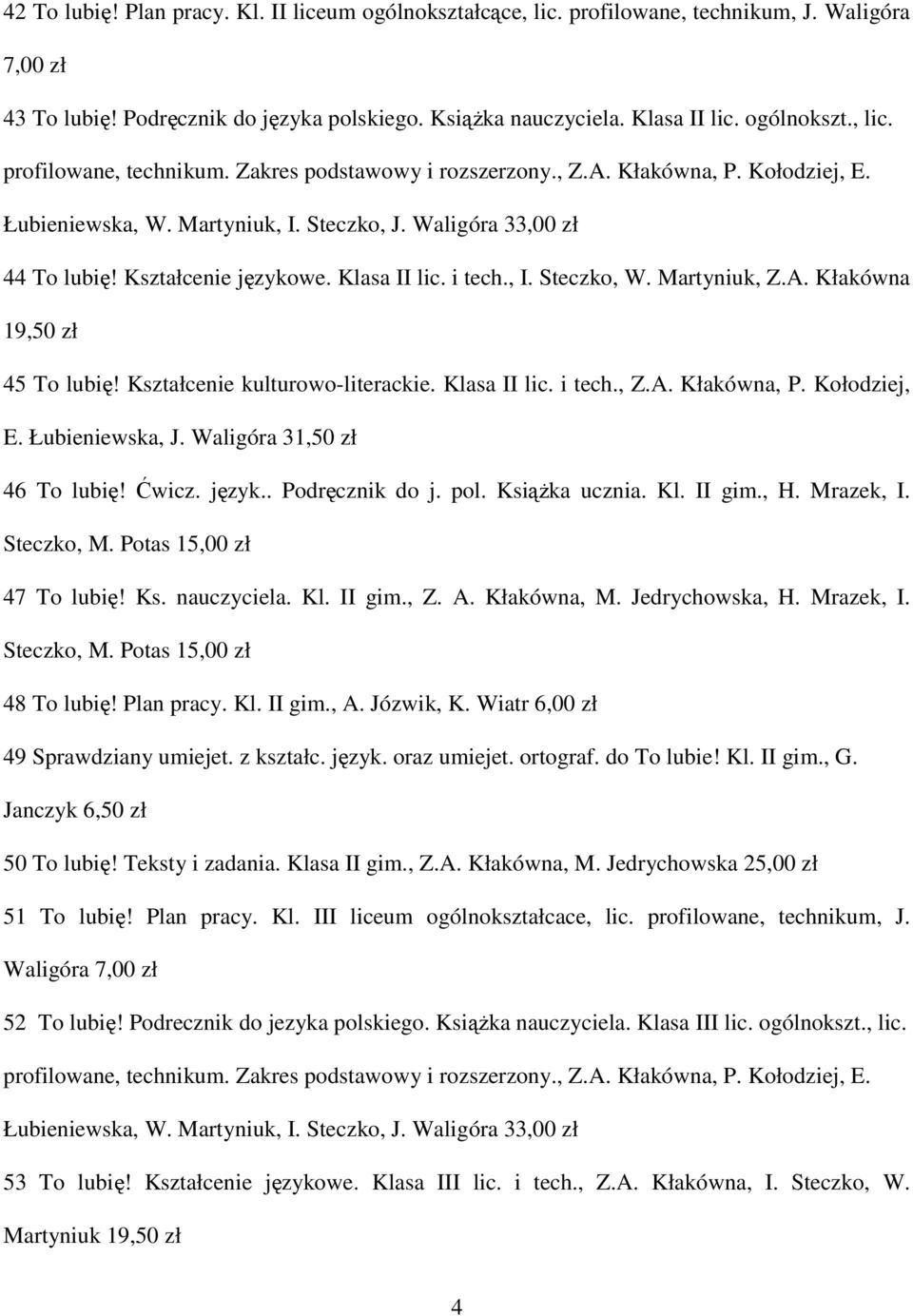 Kształcenie kulturowo-literackie. Klasa II lic. i tech., Z.A. Kłakówna, P. Kołodziej, E. Łubieniewska, J. Waligóra 31,50 zł 46 To lubię! Ćwicz. język.. Podręcznik do j. pol. KsiąŜka ucznia. Kl. II gim.