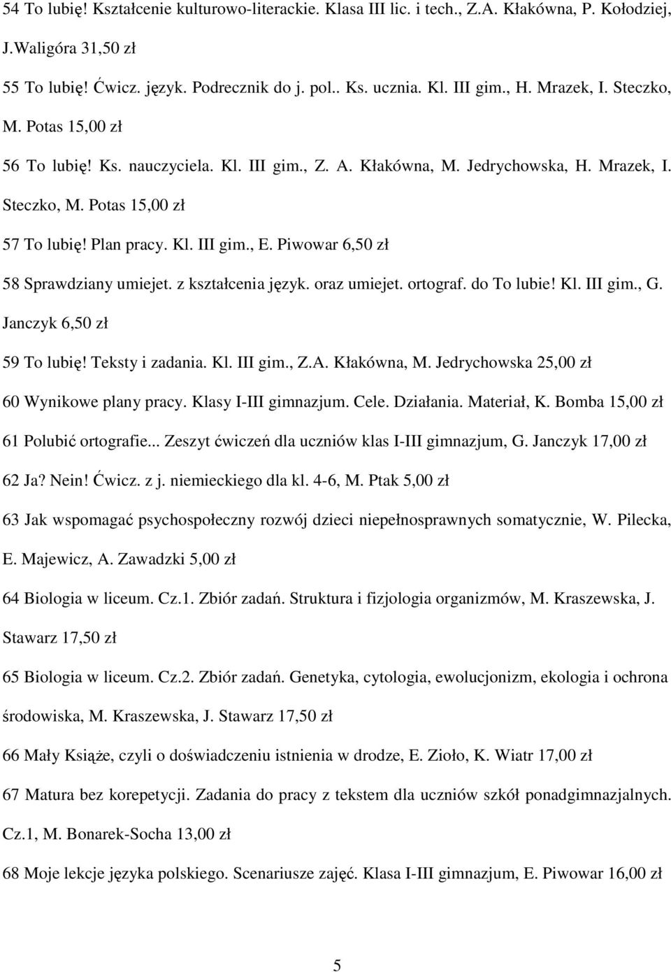 Piwowar 6,50 zł 58 Sprawdziany umiejet. z kształcenia język. oraz umiejet. ortograf. do To lubie! Kl. III gim., G. Janczyk 6,50 zł 59 To lubię! Teksty i zadania. Kl. III gim., Z.A. Kłakówna, M.