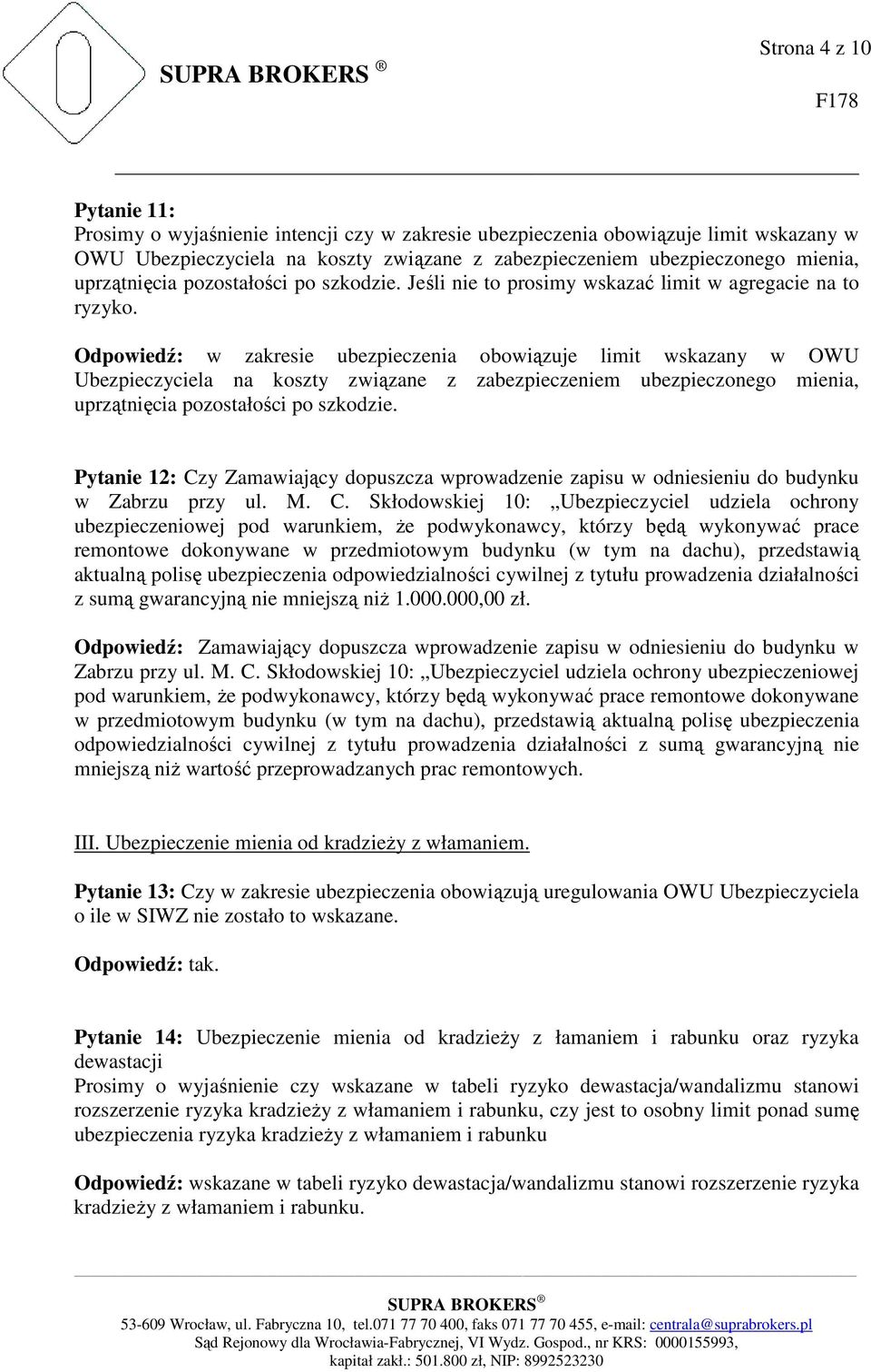 Odpowiedź: w zakresie ubezpieczenia obowiązuje limit wskazany w OWU Ubezpieczyciela na koszty związane z zabezpieczeniem ubezpieczonego mienia, uprzątnięcia pozostałości po szkodzie.